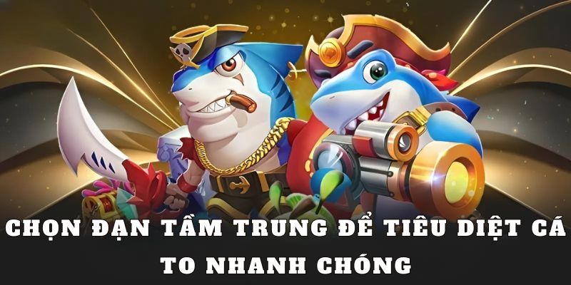 Chọn đạn bắn cá tầm trung vào các loại sinh vật có độ bền cao 