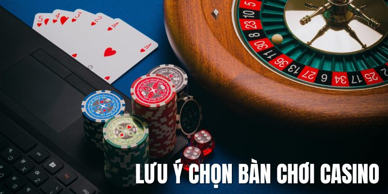 Lưu ý chọn bàn cược casino đổi thưởng bạn cần chú tâm